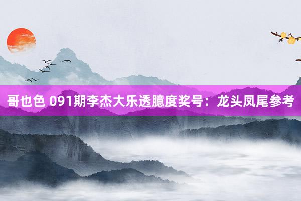 哥也色 091期李杰大乐透臆度奖号：龙头凤尾参考