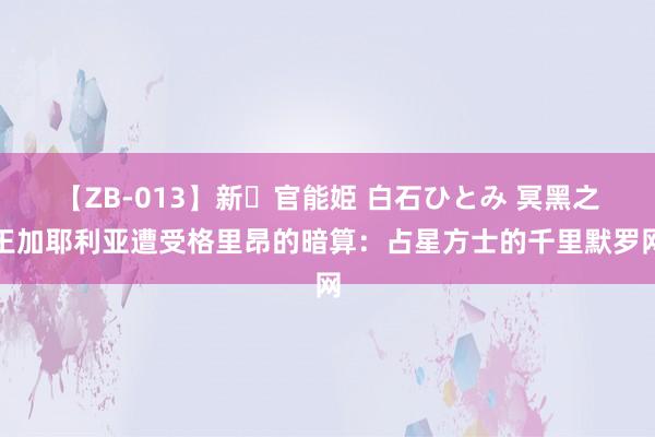 【ZB-013】新・官能姫 白石ひとみ 冥黑之王加耶利亚遭受格里昂的暗算：占星方士的千里默罗网